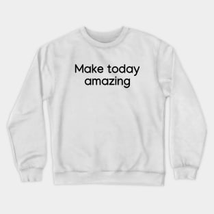 Make today amazing Black Crewneck Sweatshirt